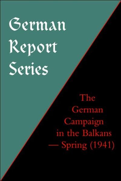Cover for Press, Naval &amp; Military · The German Campaign in the Balkans (Spring 1941) - German Report S. (Paperback Book) [New edition] (2003)