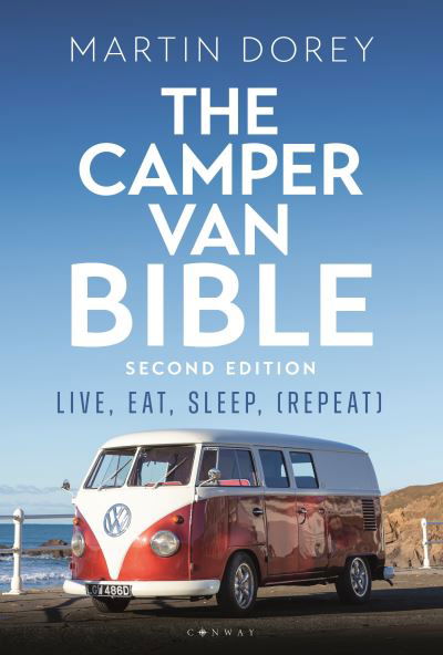 The Camper Van Bible 2nd edition: Live, Eat, Sleep (Repeat) - Martin Dorey - Książki - Bloomsbury Publishing PLC - 9781844866007 - 11 maja 2023