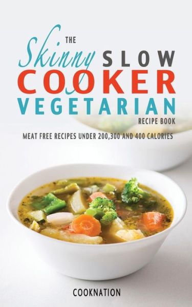 Cover for Cooknation · The Skinny Slow Cooker Vegetarian Recipe Book: Meat Free Recipes Under 200, 300 and 400 Calories (Cooknation) (Paperback Book) (2013)