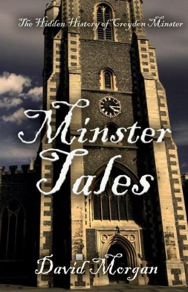 Cover for David Morgan · Minster Tales: The Hidden History of Croydon Minster (Paperback Book) (2016)