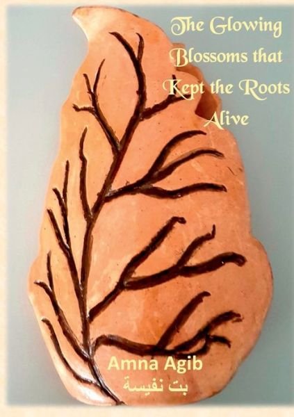 Cover for Amna Agib (Bit Nafisa) · The Glowing Blossoms That Kept the Roots Alive (Pocketbok) (2019)