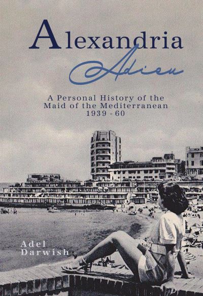 Cover for Adel Darwish · Alexandria Adieu: A Personal History: 1939-1960 (Hardcover Book) [Hmf edition] (2022)