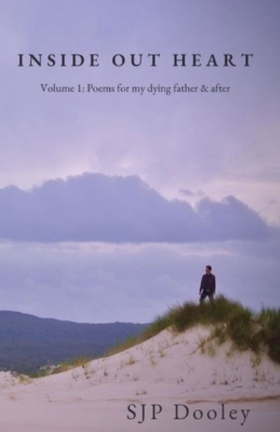 Cover for SJP Dooley · Inside Out Heart 2020: Volume 1: Poems for my dying father &amp; after 1 (Paperback Book) (2020)