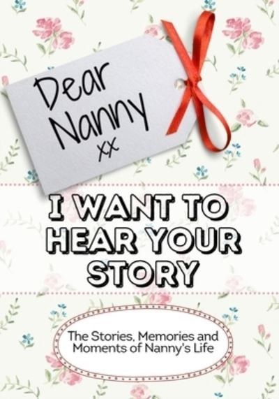 Cover for The Life Graduate Publishing Group · Dear Nanny, I Want To Hear Your Story: The Stories, Memories and Moments of Nanny's Life (Paperback Book) (2020)