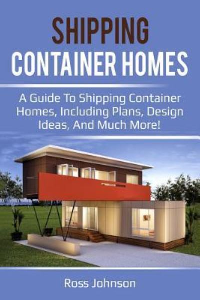 Cover for Ross Johnson · Shipping Container Homes: A guide to shipping container homes, including plans, design ideas, and much more! (Pocketbok) (2019)