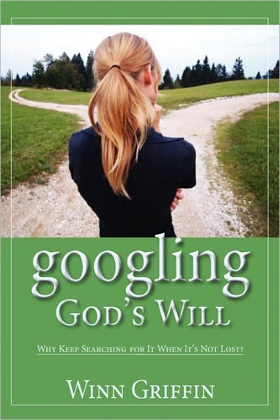 Cover for Winn Griffin · Googling God's Will: Why Keep Searching for It when It's Not Lost? (Paperback Book) (2011)