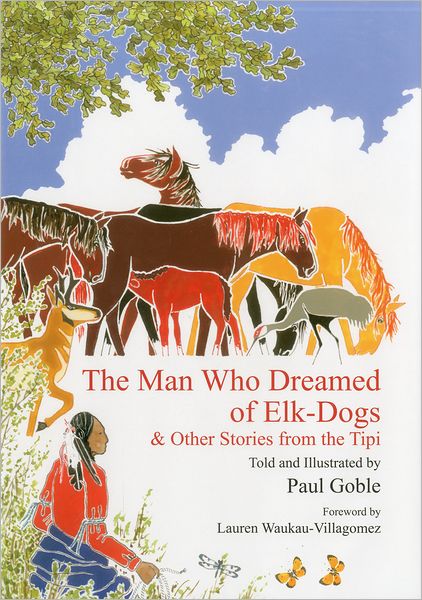 Cover for Paul Goble · The Man Who Dreamed of Elk Dogs: &amp; Other Stories from Tipi (Hardcover Book) (2012)