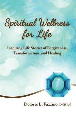 Cover for Dnp Rn Dolores L. Fazzino · Spiritual Wellness for Life: Inspiring Life Stories of Forgiveness, Transformation, and Healing (Paperback Bog) [1st edition] (2014)
