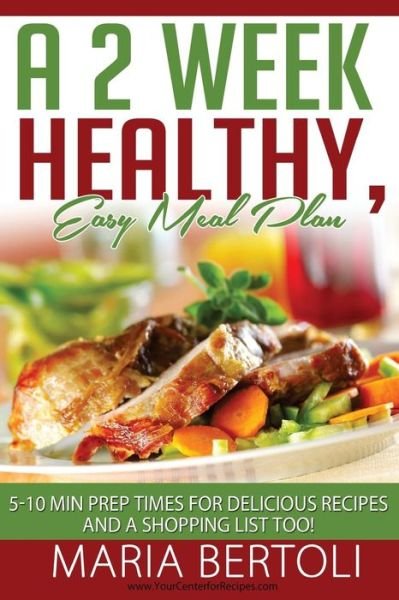 Cover for Maria Bertoli · A 2 Week Healthy, Easy Meal Plan: 5-10 Minute Prep Times for Delicious Recipes and a Shopping List Too! (Food Recipe Series) (Volume 1) (Paperback Book) (2014)