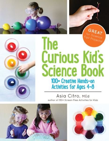 Cover for Asia Citro · The Curious Kid's Science Book: 100+ Creative Hands-on Activities for Ages 4-8 (Paperback Book) (2015)