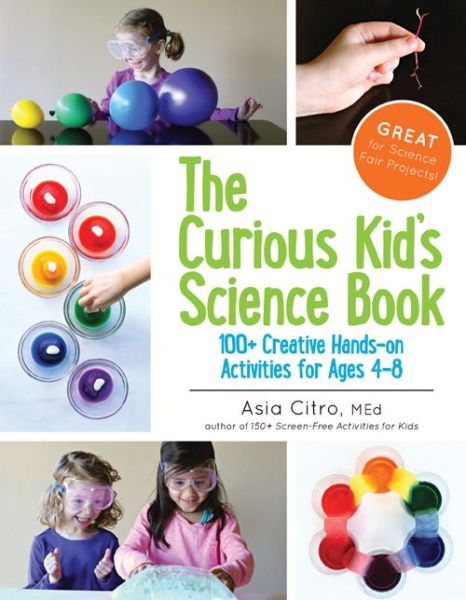 The Curious Kid's Science Book: 100+ Creative Hands-on Activities for Ages 4-8 - Asia Citro - Books - Innovation Press - 9781943147007 - September 8, 2015