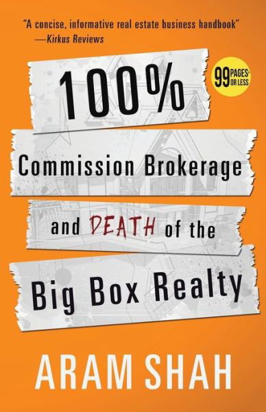 100% Commission Brokerage and Death of the Big Box Realty - Aram Shah - Books - 99 Pages or Less Publishing LLC - 9781943684007 - October 1, 2015