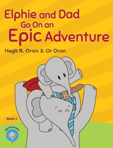 Cover for Hagit Oron · Elphie and Dad Go on an Epic Adventure - Elphie Books (Hardcover Book) (2017)