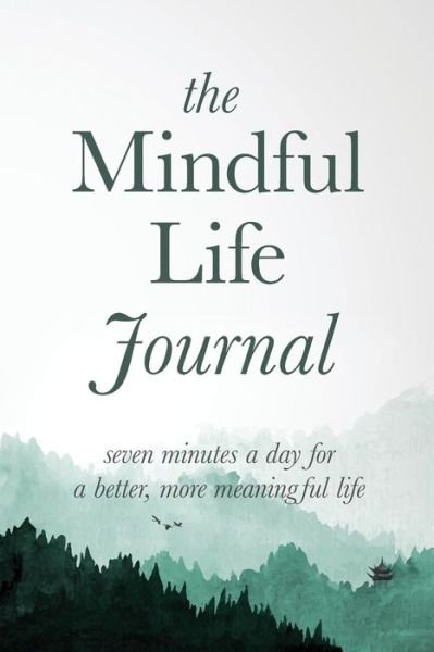 Cover for Better Life Journals · The Mindful Life Journal: Seven Minutes a Day for a Better, More Meaningful Life (Paperback Bog) (2017)