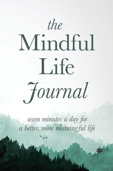 The Mindful Life Journal: Seven Minutes a Day for a Better, More Meaningful Life - Better Life Journals - Libros - Better Life Journals, LLC - 9781948337007 - 4 de diciembre de 2017