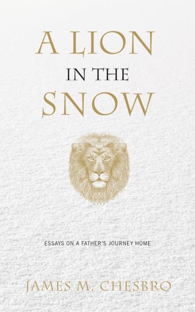 Cover for James M. Chesbro · A Lion in the Snow: Essays on a Father's Journey Home (Paperback Book) (2018)