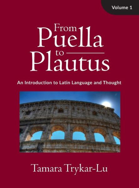 From Puella to Plautus: An Introduction to Latin Language and Thought, Volume 1 - Tamara Trykar-Lu - Books - The Catholic University of America Press - 9781949822007 - July 30, 2019