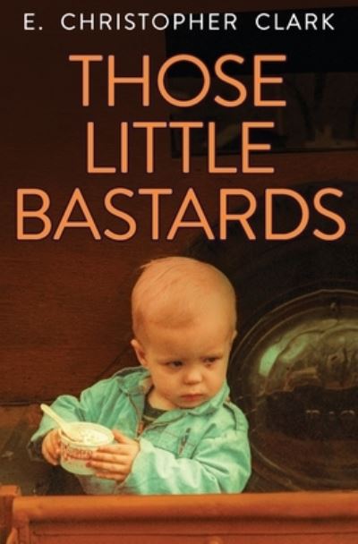 Cover for E Christopher Clark · Those Little Bastards (Paperback Book) (2020)