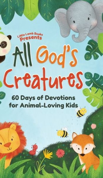 Cover for Little Lamb Books · All God's Creatures: 60 Days of Devotions for Animal-Loving Kids (Hardcover Book) (2021)