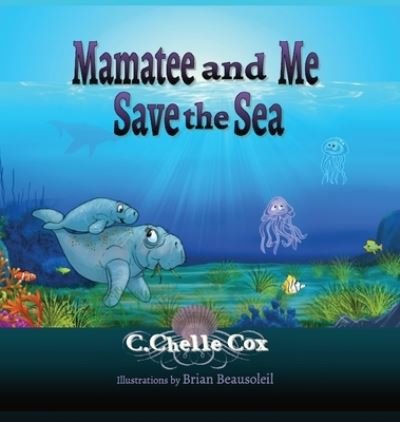 Cover for C Chelle Cox · Mamatee and Me Save the Sea (Hardcover Book) (2022)