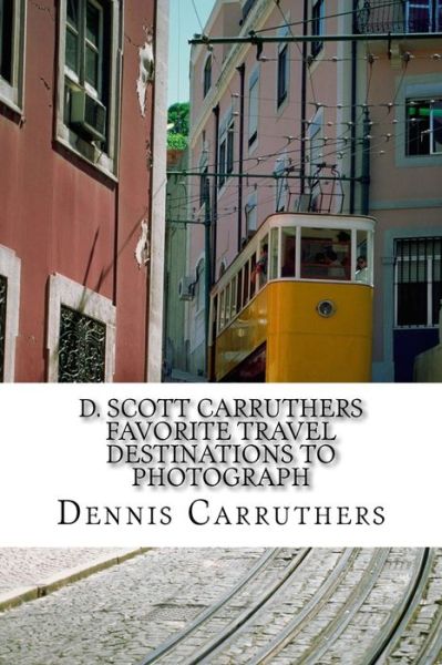 Dennis Scott Carruthers · D. Scott Carruthers Favorite Travel Destinations to Photograph (Paperback Book) (2017)