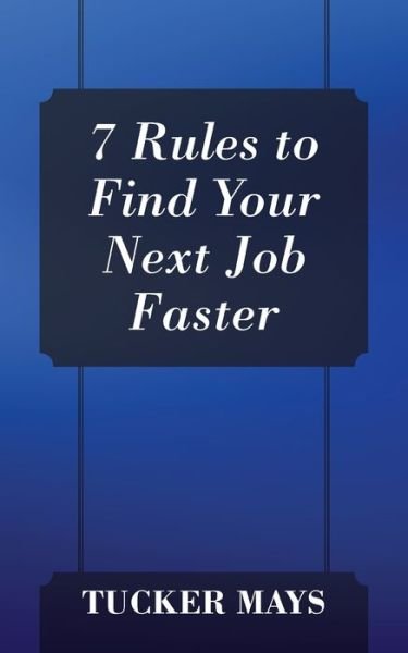 Cover for Tucker Mays · 7 Rules to Find Your Next Job Faster (Taschenbuch) (2019)