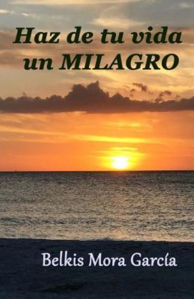 Cover for Belkis Mora Garcia · Haz de tu vida un milagro (Paperback Bog) (2017)