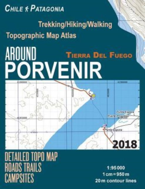 Cover for Sergio Mazitto · Around Porvenir Detailed Topo Map Chile Patagonia Tierra del Fuego Trekking / Hiking / Walking Topographic Map Atlas Roads Trails Campsites 1 (Paperback Bog) (2018)