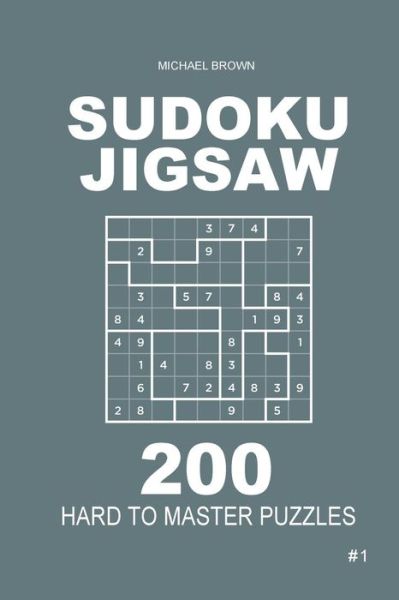 Cover for Author Michael Brown · Sudoku Jigsaw - 200 Hard to Master Puzzles 9x9 (Volume 1) (Pocketbok) (2018)