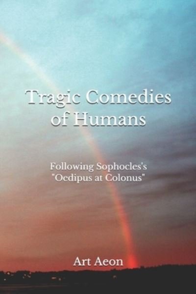 Cover for Art Aeon · Tragic Comedies of Humans: Following Sophocles's Oedipus at Colonus (Paperback Bog) (2020)