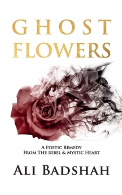 Cover for Ali Badshah · Ghost Flowers: A Poetic Remedy From The Rebel &amp; Mystic Heart (Paperback Book) (2020)