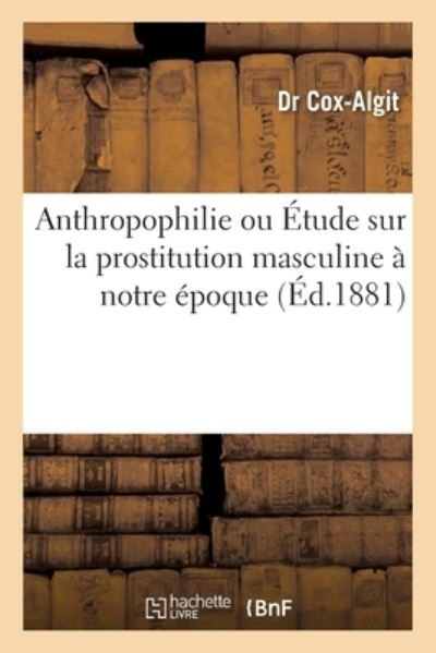 Cover for Dr Cox-Algit · Anthropophilie Ou Etude Sur La Prostitution Masculine A Notre Epoque (Paperback Book) (2017)