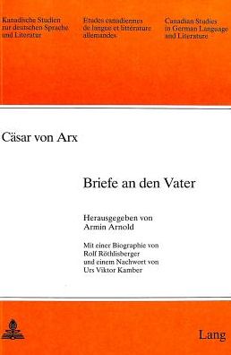Cover for Caesar von Arx: Briefe an den Vater: Mit einer Biographie von Rolf Roethlisberger und einem Nachwort von Urs Viktor Kamber (Paperback Book) (1982)