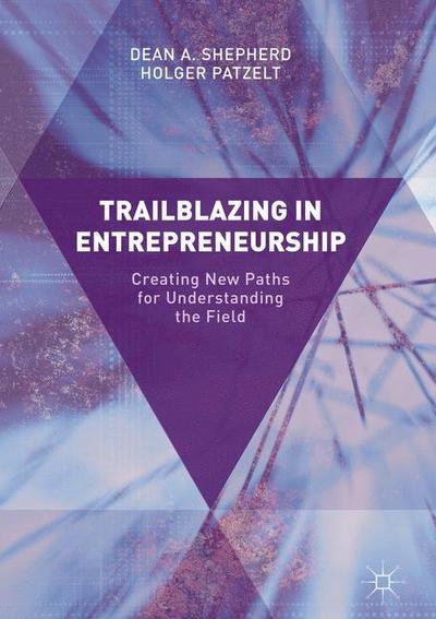 Cover for Dean A. Shepherd · Trailblazing in Entrepreneurship: Creating New Paths for Understanding the Field (Hardcover Book) [1st ed. 2017 edition] (2017)