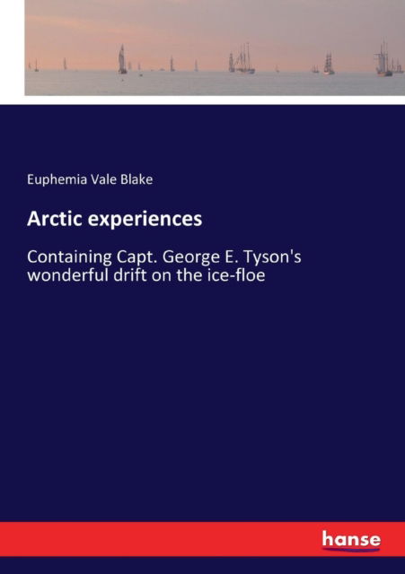 Cover for Euphemia Vale Blake · Arctic experiences: Containing Capt. George E. Tyson's wonderful drift on the ice-floe (Paperback Book) (2017)