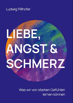 Cover for Ludwig Pillhofer · Liebe, Angst &amp; Schmerz (Bog) (2023)