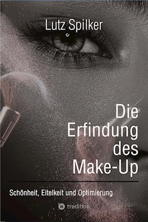 Cover for Lutz Spilker · Die Erfindung des Make-Up: Schönheit, Eitelkeit und Optimierung (Book) (2023)