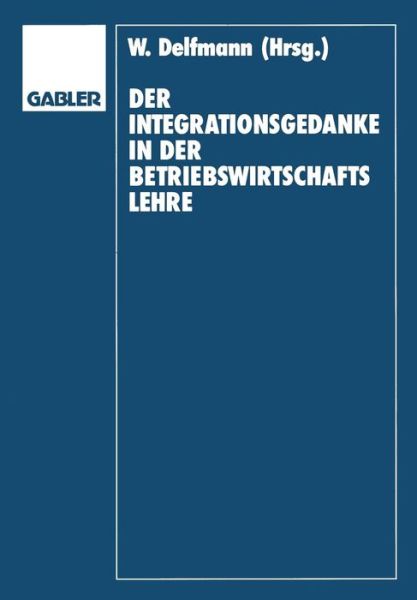 Cover for Werner Delfmann · Der Integrationsgedanke in Der Betriebswirtschaftslehre: Helmut Koch Zum 70. Geburtstag (Paperback Book) [Softcover Reprint of the Original 1st 1989 edition] (1989)