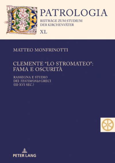 Clemente lo Stromateo: fama e oscurita; Rassegna e studio dei Testimonia greci (III-XVI sec.) - Patrologia - Beitraege Zum Studium der Kirchenvaeter - Matteo Monfrinotti - Bøger - Peter Lang AG - 9783631815007 - 14. juli 2020