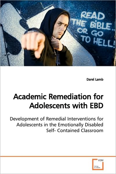 Cover for Darel Lamb · Academic Remediation for Adolescents with Ebd: Development of Remedial Interventions for Adolescents in the Emotionally Disabled Self- Contained Classroom (Paperback Book) (2009)