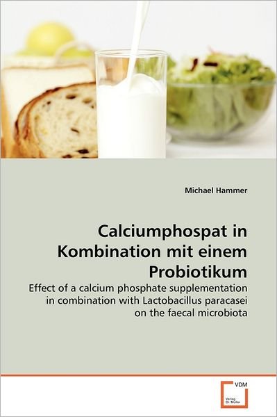 Cover for Michael Hammer · Calciumphospat in Kombination Mit Einem Probiotikum: Effect of a Calcium Phosphate Supplementation in Combination with Lactobacillus Paracasei on the Faecal Microbiota (Paperback Bog) (2011)
