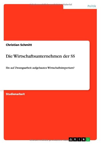 Cover for Christian Schmitt · Die Wirtschaftsunternehmen der SS: Ein auf Zwangsarbeit aufgebautes Wirtschaftsimperium? (Paperback Book) [German edition] (2011)