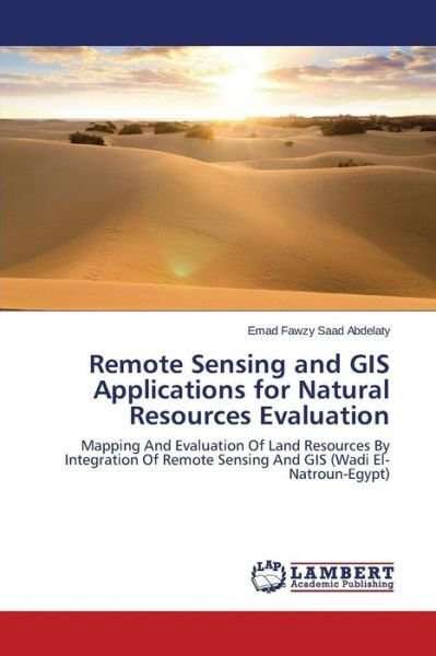 Cover for Emad Fawzy Saad Abdelaty · Remote Sensing and Gis Applications for Natural Resources Evaluation: Mapping and Evaluation of Land Resources by Integration of Remote Sensing and Gis (Wadi El-natroun-egypt) (Paperback Bog) (2014)