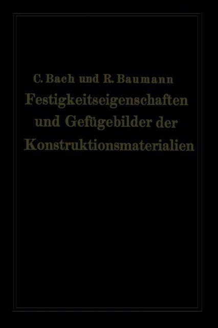 Cover for Carl Von Bach · Festigkeitseigenschaften Und Gefugebilder Der Konstruktionsmaterialien (Paperback Book) [Softcover Reprint of the Original 1st 1915 edition] (1915)