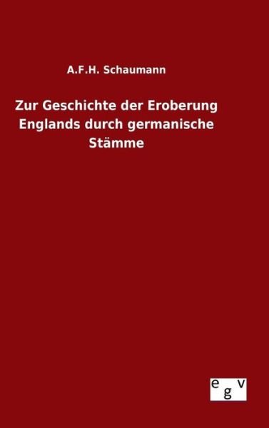Cover for A F H Schaumann · Zur Geschichte Der Eroberung Englands Durch Germanische Stamme (Hardcover bog) (2015)