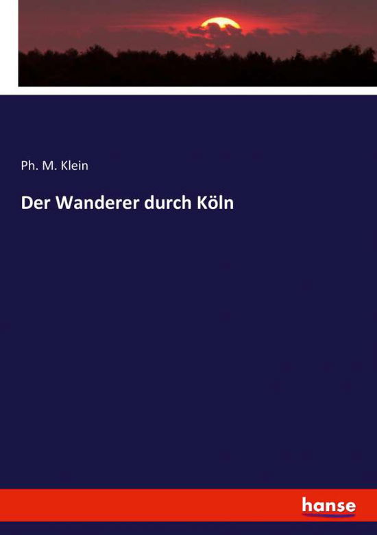 Der Wanderer durch Köln - Klein - Books -  - 9783743347007 - October 27, 2020