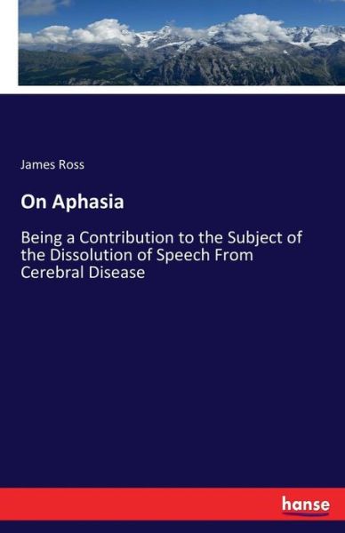 Cover for James Ross · On Aphasia: Being a Contribution to the Subject of the Dissolution of Speech From Cerebral Disease (Taschenbuch) (2017)