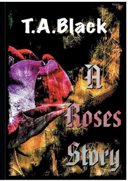 A Roses Story: Jedes Leben erzahlt eine Geschichte - T a Black - Boeken - Books on Demand - 9783748160007 - 11 juni 2020