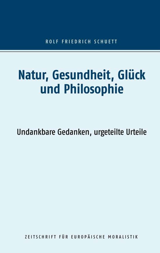 Cover for Rolf Friedrich Schuett · Natur, Gesundheit, Gluck und Philosophie: Undankbare Gedanken, urgeteilte Urteile (Paperback Book) (2021)