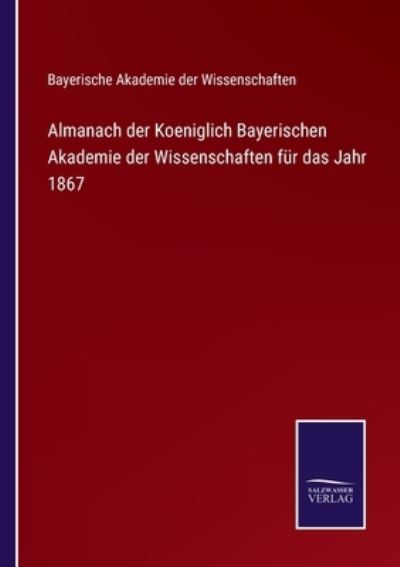 Cover for Bayerische Akademie Der Wissenschaften · Almanach der Koeniglich Bayerischen Akademie der Wissenschaften fur das Jahr 1867 (Paperback Book) (2021)